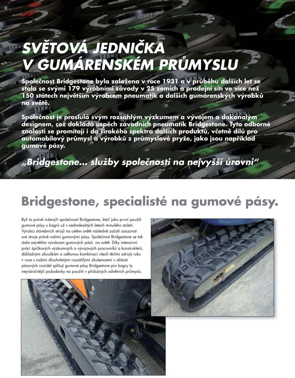 Společnost je proslulá svým rozsáhlým výzkumem a vývojem a dokonalým designem, což dokládá úspěch závodních pneumatik Bridgestone.