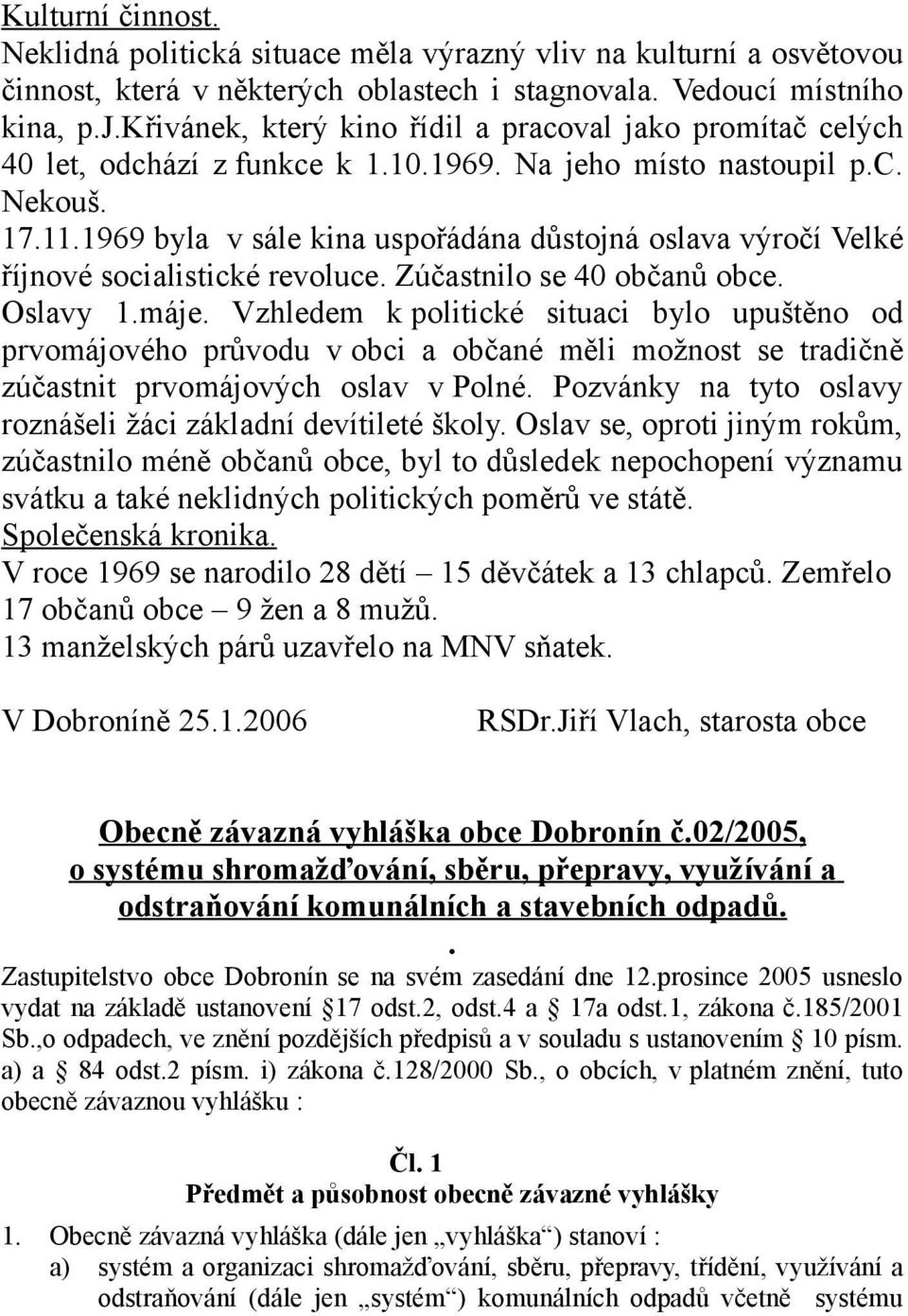 1969 byla v sále kina uspořádána důstojná oslava výročí Velké říjnové socialistické revoluce. Zúčastnilo se 40 občanů obce. Oslavy 1.máje.