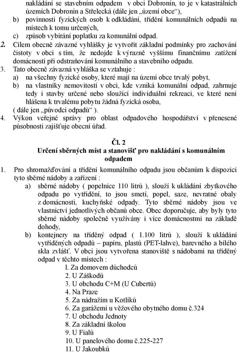 Cílem obecně závazné vyhlášky je vytvořit základní podmínky pro zachování čistoty v obci s tím, že nedojde k výrazně vyššímu finančnímu zatížení domácností při odstraňování komunálního a stavebního