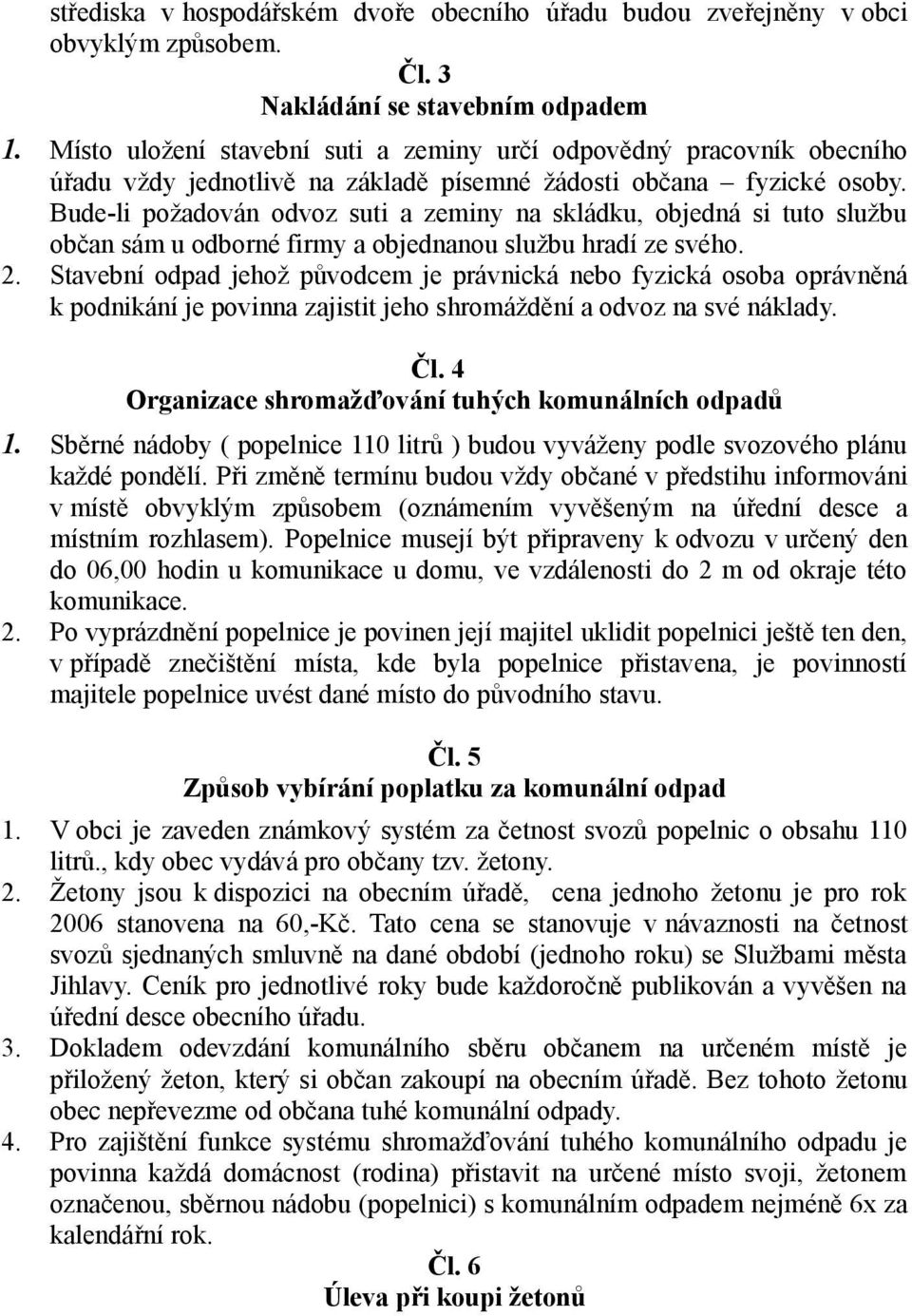 Bude-li požadován odvoz suti a zeminy na skládku, objedná si tuto službu občan sám u odborné firmy a objednanou službu hradí ze svého. 2.