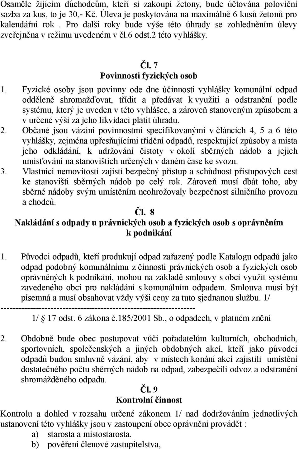 Fyzické osoby jsou povinny ode dne účinnosti vyhlášky komunální odpad odděleně shromažďovat, třídit a předávat k využití a odstranění podle systému, který je uveden v této vyhlášce, a zároveň