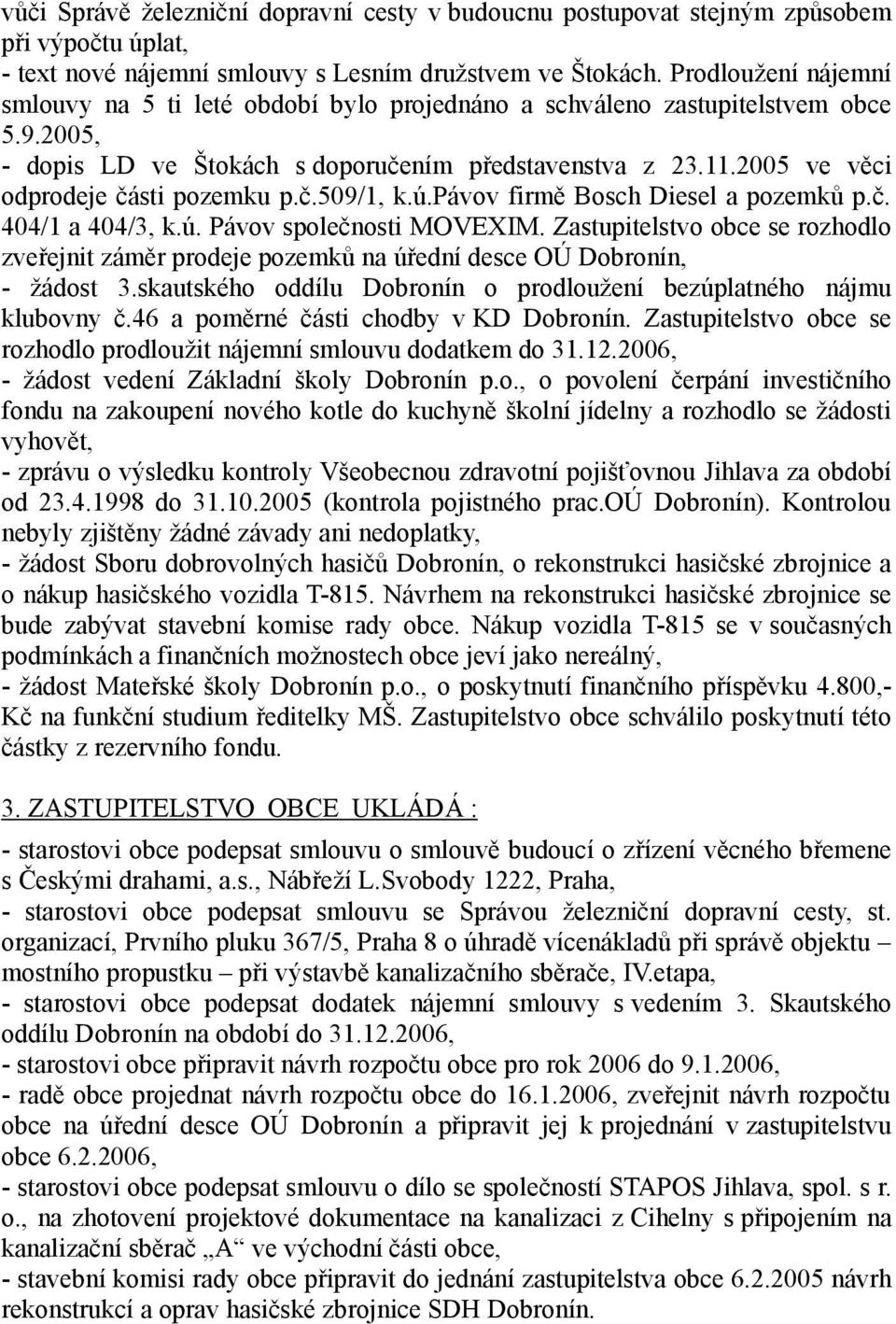 2005 ve věci odprodeje části pozemku p.č.509/1, k.ú.pávov firmě Bosch Diesel a pozemků p.č. 404/1 a 404/3, k.ú. Pávov společnosti MOVEXIM.