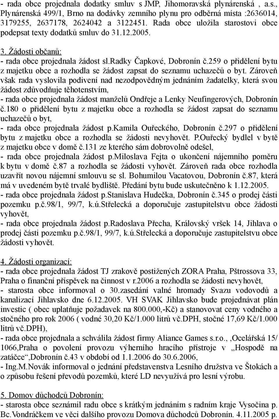 259 o přidělení bytu z majetku obce a rozhodla se žádost zapsat do seznamu uchazečů o byt.