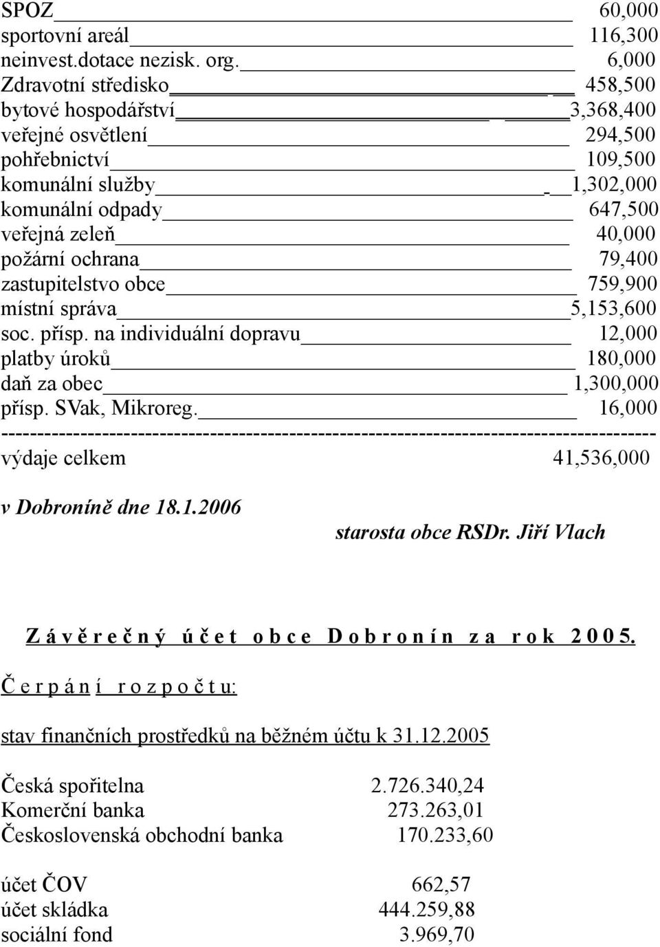 79,400 zastupitelstvo obce 759,900 místní správa 5,153,600 soc. přísp. na individuální dopravu 12,000 platby úroků 180,000 daň za obec 1,300,000 přísp. SVak, Mikroreg.