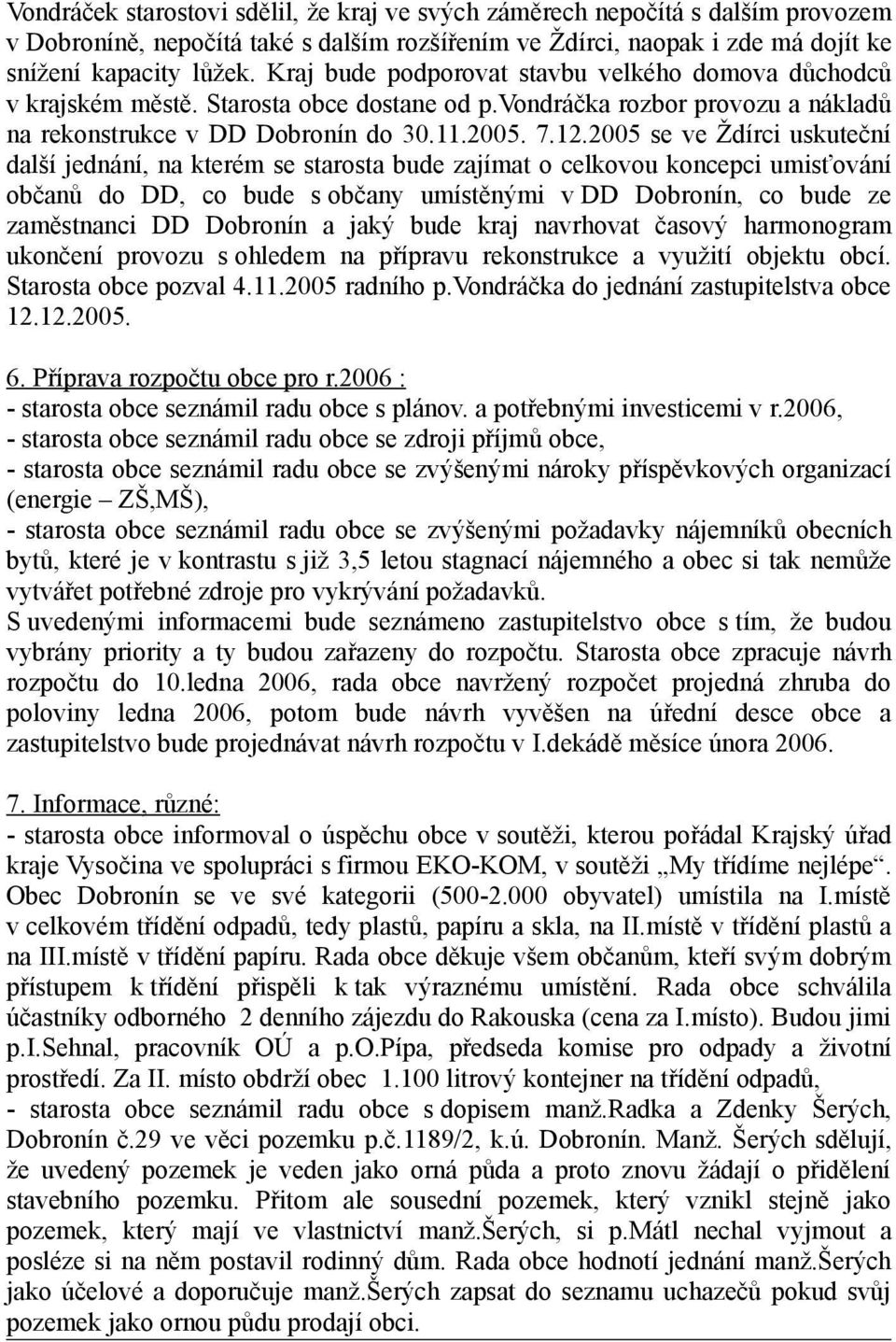 2005 se ve Ždírci uskuteční další jednání, na kterém se starosta bude zajímat o celkovou koncepci umisťování občanů do DD, co bude s občany umístěnými v DD Dobronín, co bude ze zaměstnanci DD