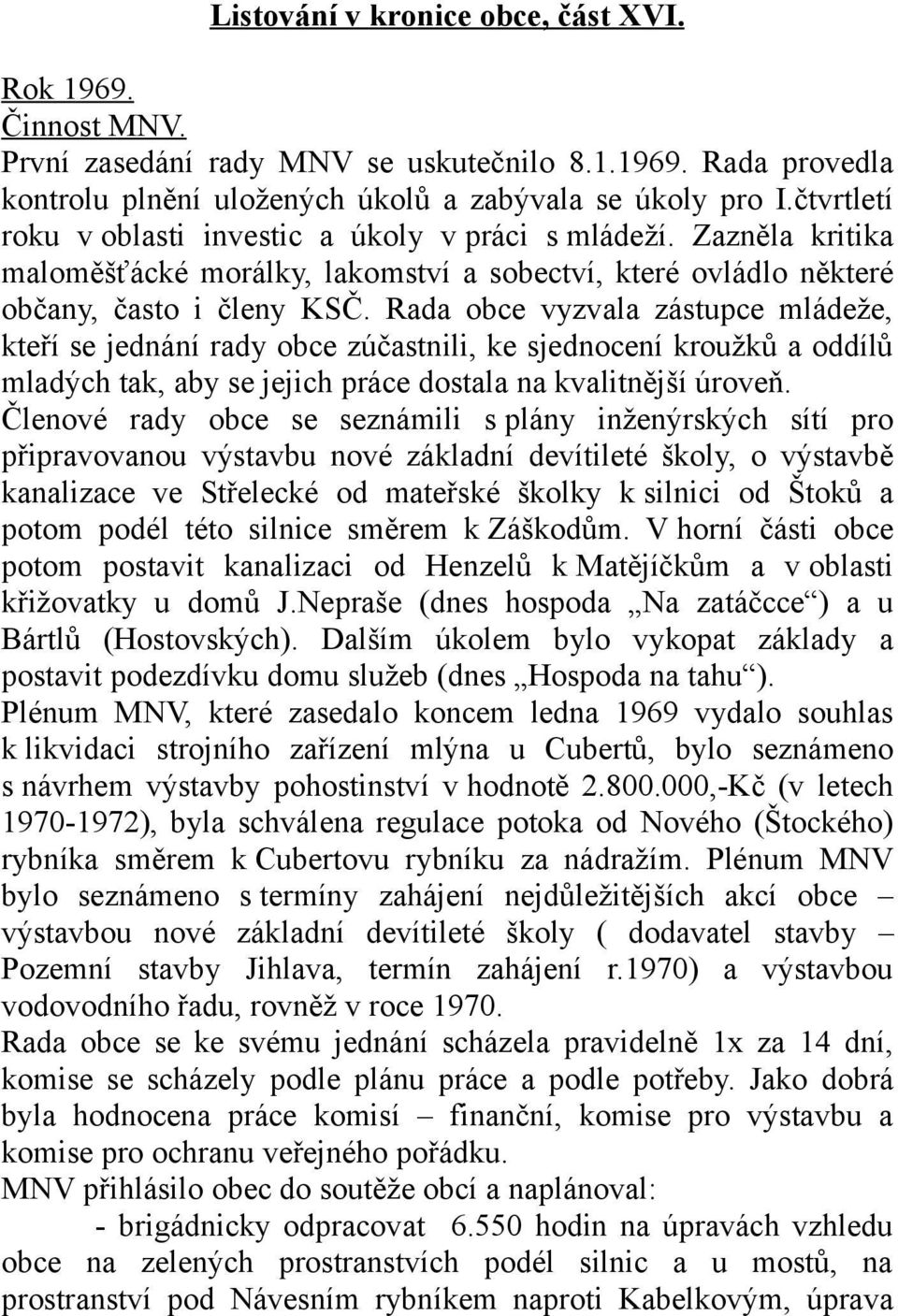 Rada obce vyzvala zástupce mládeže, kteří se jednání rady obce zúčastnili, ke sjednocení kroužků a oddílů mladých tak, aby se jejich práce dostala na kvalitnější úroveň.
