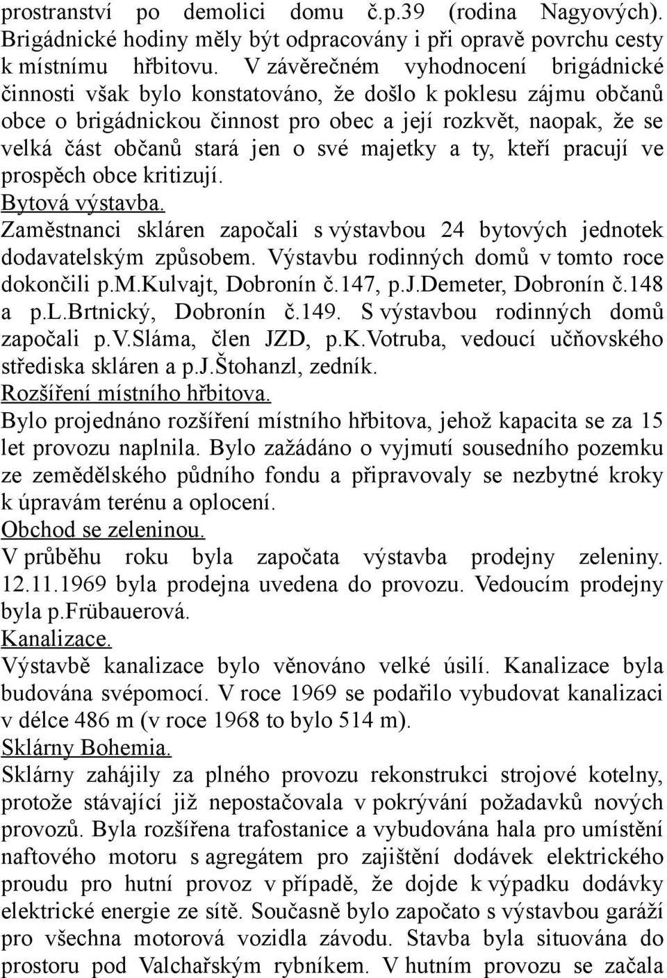 své majetky a ty, kteří pracují ve prospěch obce kritizují. Bytová výstavba. Zaměstnanci skláren započali s výstavbou 24 bytových jednotek dodavatelským způsobem.