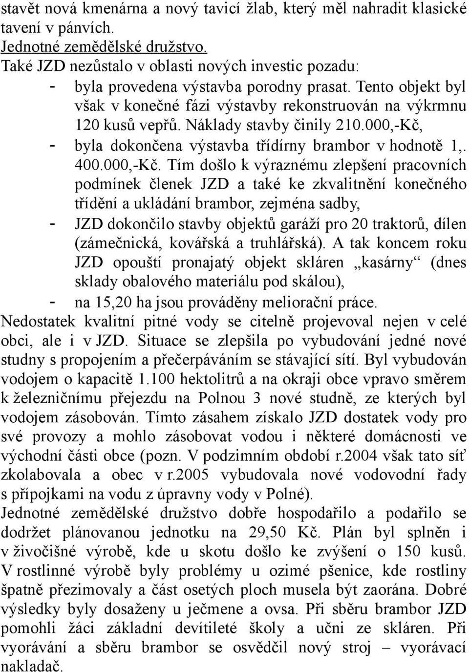 Náklady stavby činily 210.000,-Kč,