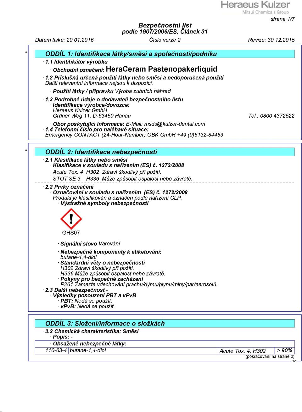 3 Podrobné údaje o dodavateli bezpečnostního listu Identifikace výrobce/dovozce: Heraeus Kulzer GmbH Grüner Weg 11, D-63450 Hanau Tel.