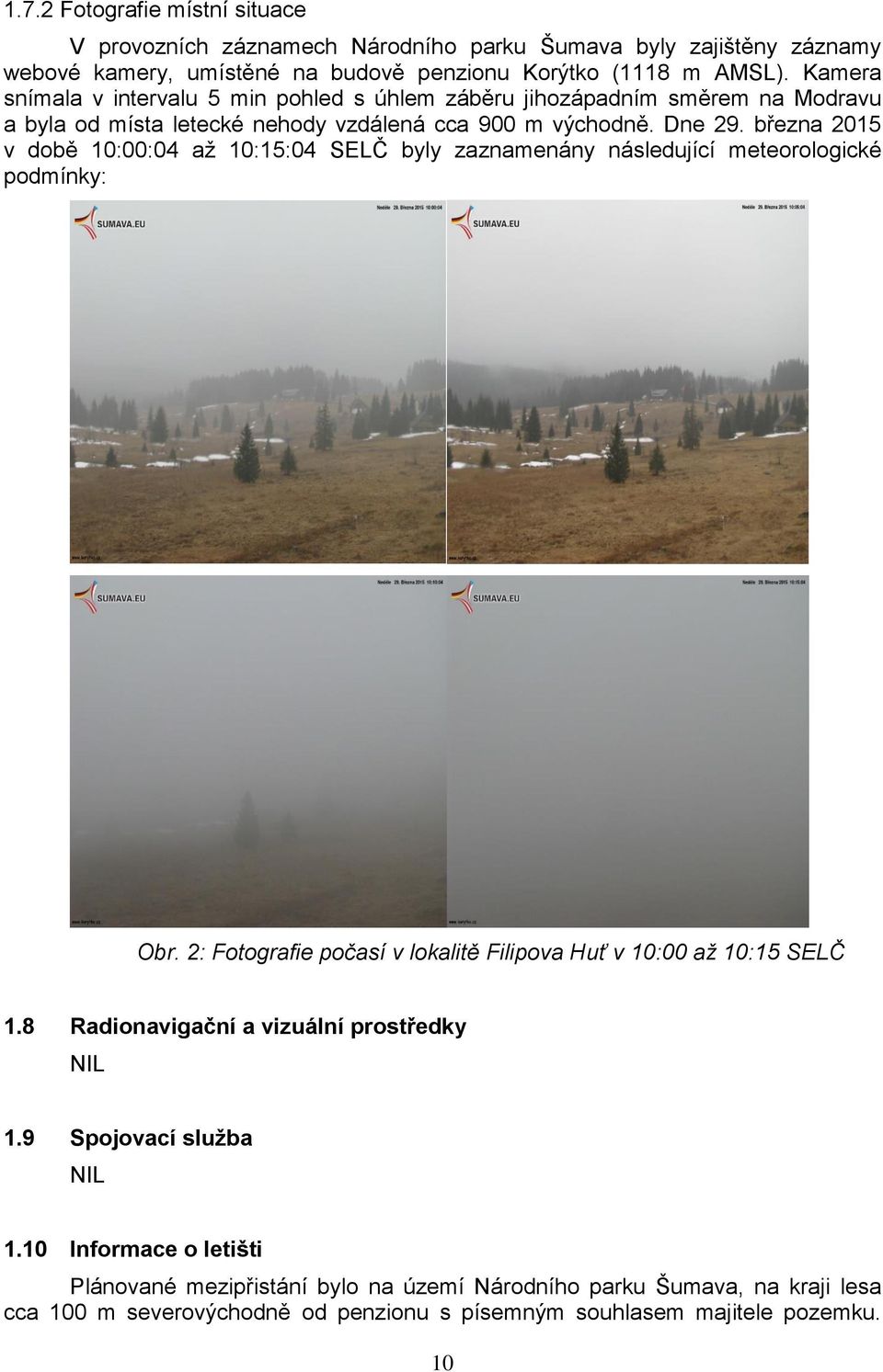března 2015 v době 10:00:04 až 10:15:04 SELČ byly zaznamenány následující meteorologické podmínky: Obr. 2: Fotografie počasí v lokalitě Filipova Huť v 10:00 až 10:15 SELČ 1.
