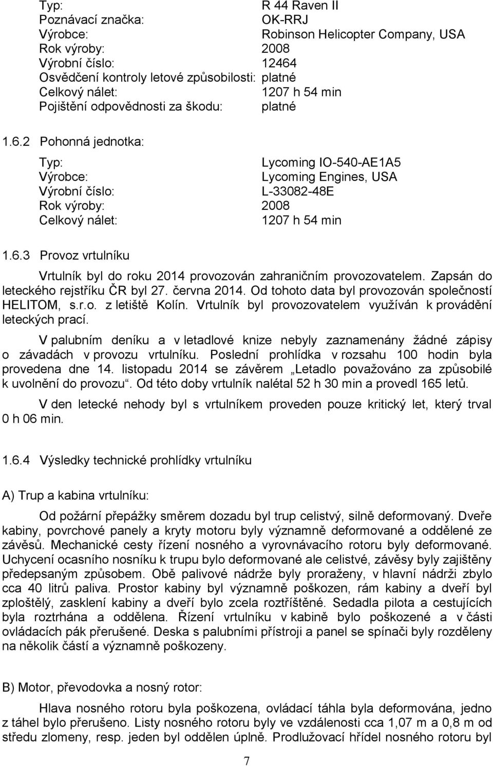 Zapsán do leteckého rejstříku ČR byl 27. června 2014. Od tohoto data byl provozován společností HELITOM, s.r.o. z letiště Kolín. Vrtulník byl provozovatelem využíván k provádění leteckých prací.