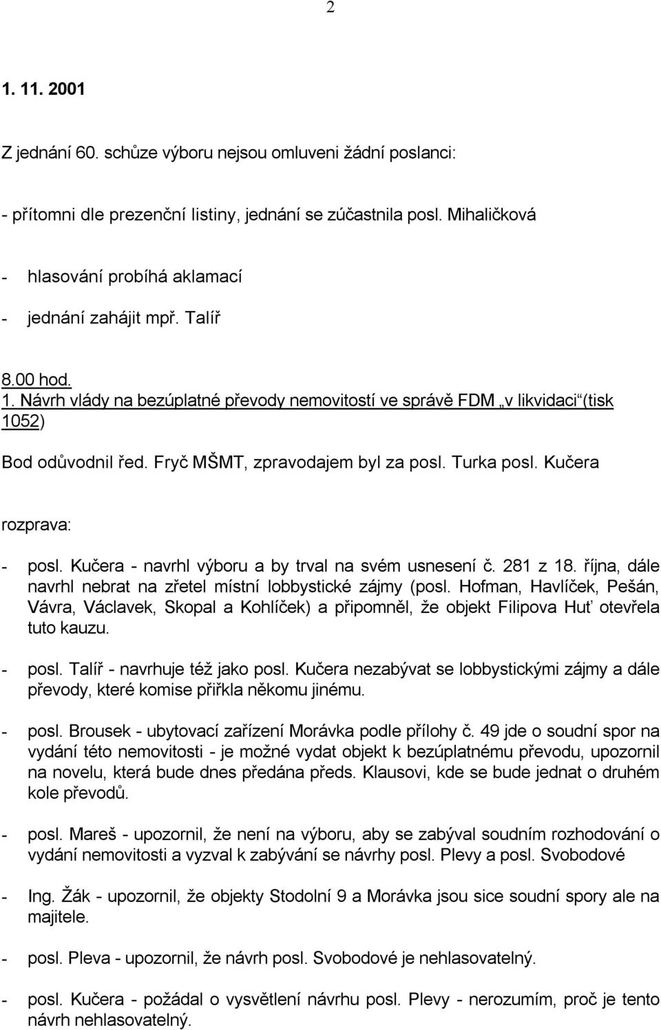 Kučera - navrhl výboru a by trval na svém usnesení č. 281 z 18. října, dále navrhl nebrat na zřetel místní lobbystické zájmy (posl.