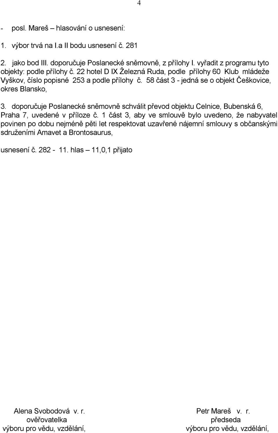 doporučuje Poslanecké sněmovně schválit převod objektu Celnice, Bubenská 6, Praha 7, uvedené v příloze č.