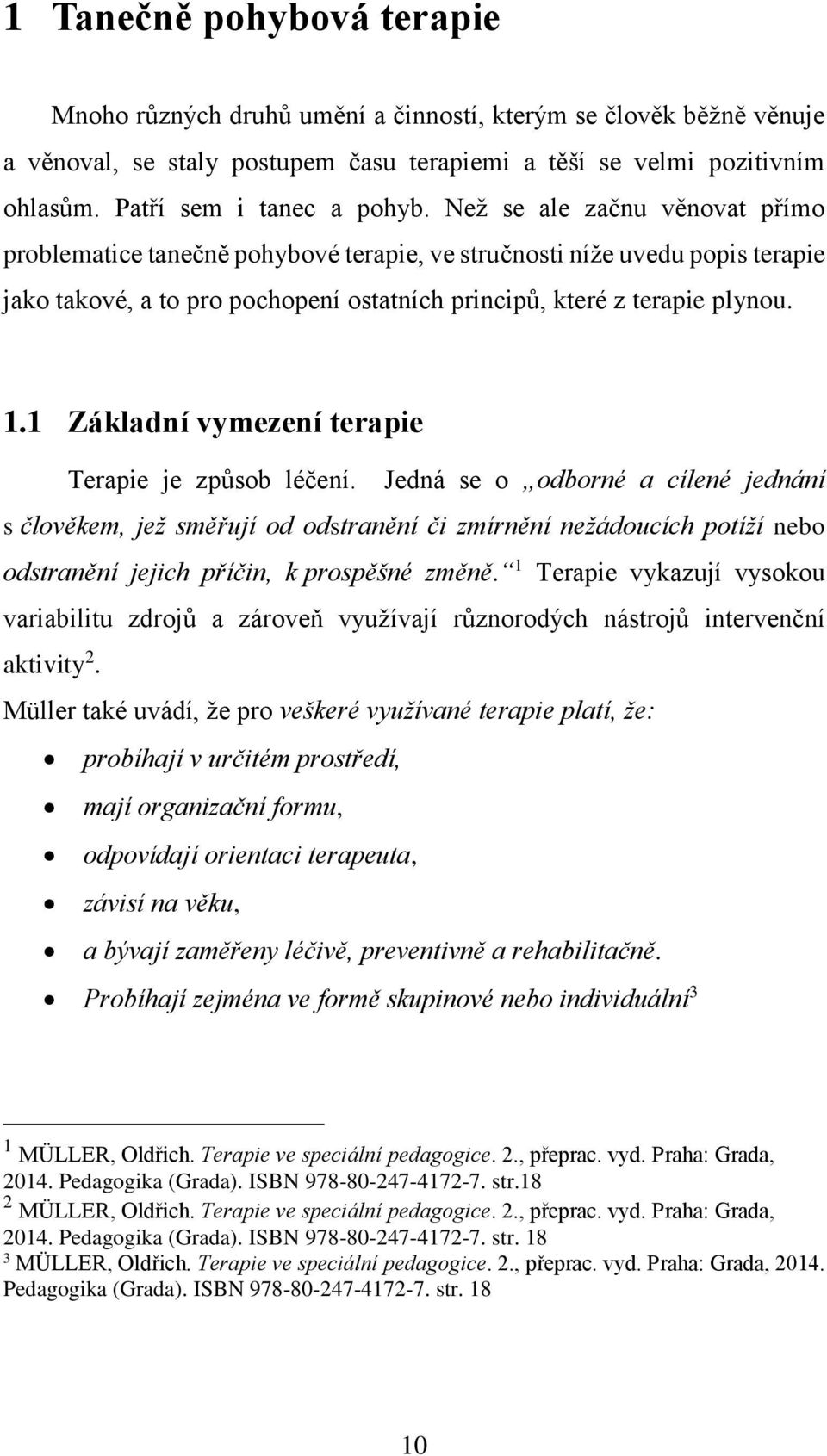 Než se ale začnu věnovat přímo problematice tanečně pohybové terapie, ve stručnosti níže uvedu popis terapie jako takové, a to pro pochopení ostatních principů, které z terapie plynou. 1.