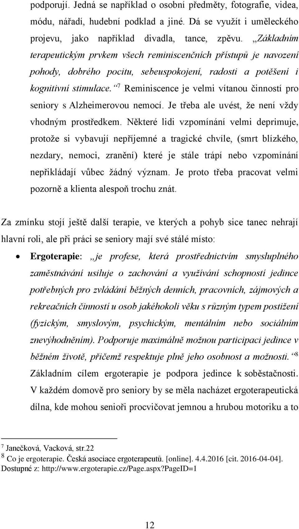 7 Reminiscence je velmi vítanou činností pro seniory s Alzheimerovou nemocí. Je třeba ale uvést, že není vždy vhodným prostředkem.