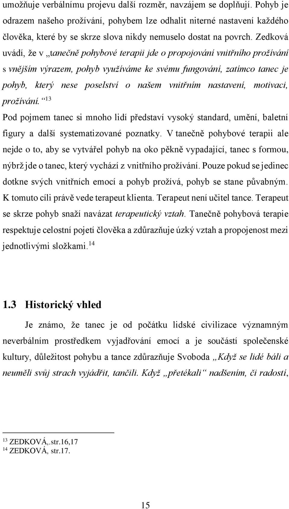 Zedková uvádí, že v tanečně pohybové terapii jde o propojování vnitřního prožívání s vnějším výrazem, pohyb využíváme ke svému fungování, zatímco tanec je pohyb, který nese poselství o našem vnitřním