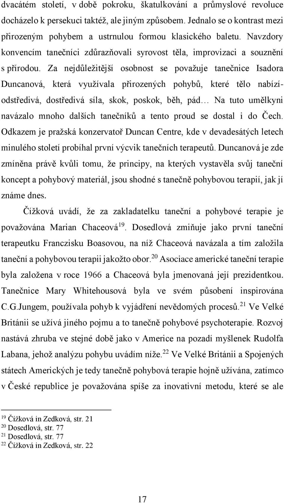 Za nejdůležitější osobnost se považuje tanečnice Isadora Duncanová, která využívala přirozených pohybů, které tělo nabízíodstředivá, dostředivá síla, skok, poskok, běh, pád Na tuto umělkyni navázalo