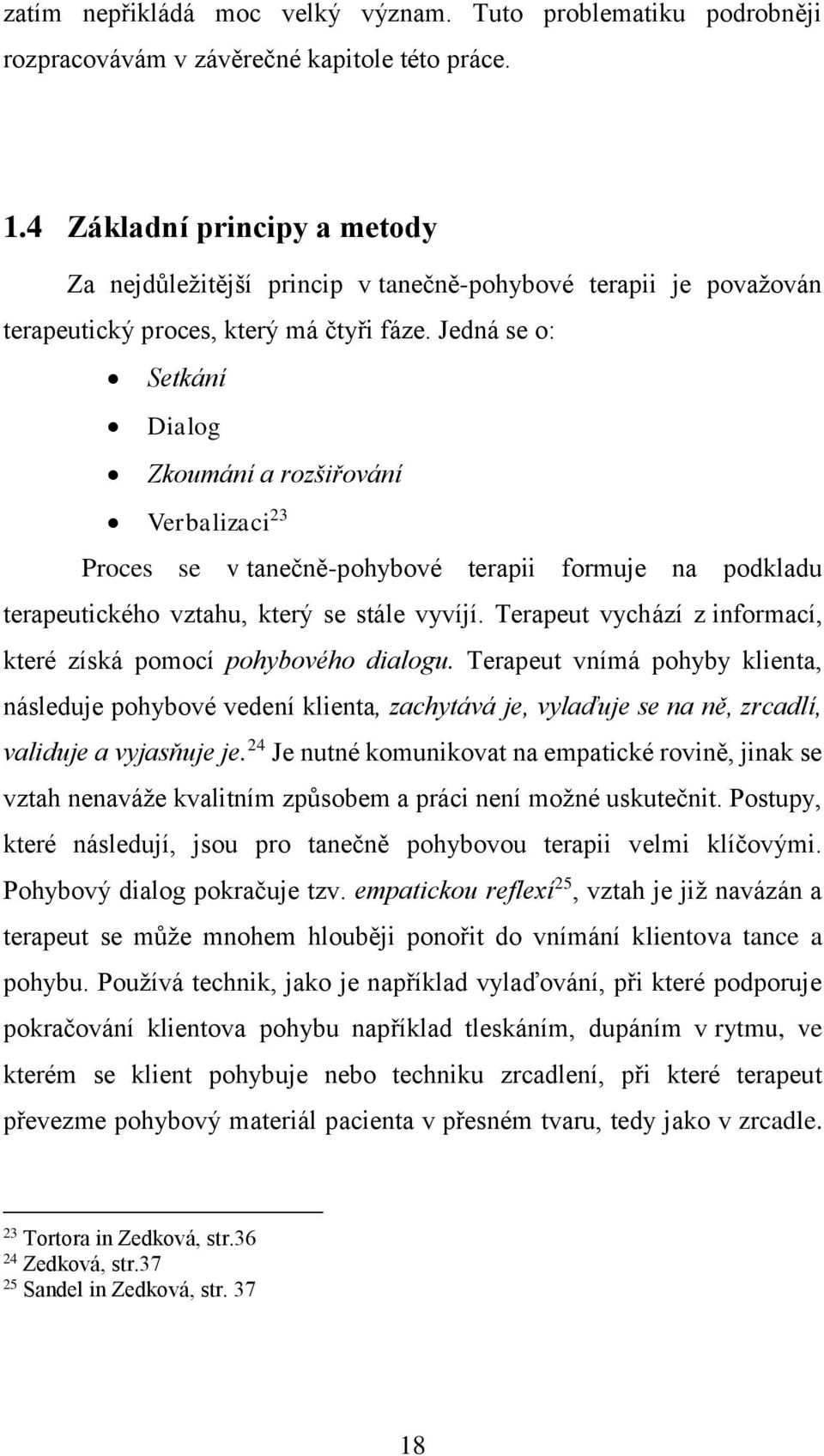 Jedná se o: Setkání Dialog Zkoumání a rozšiřování Verbalizaci 23 Proces se v tanečně-pohybové terapii formuje na podkladu terapeutického vztahu, který se stále vyvíjí.