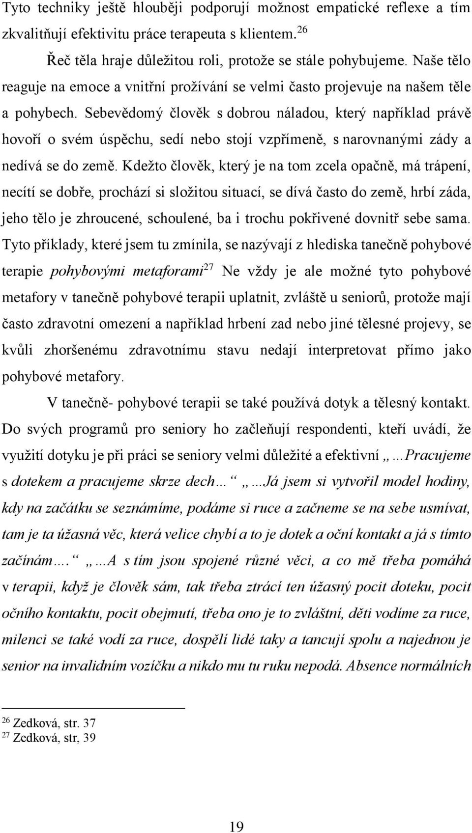 Sebevědomý člověk s dobrou náladou, který například právě hovoří o svém úspěchu, sedí nebo stojí vzpřímeně, s narovnanými zády a nedívá se do země.