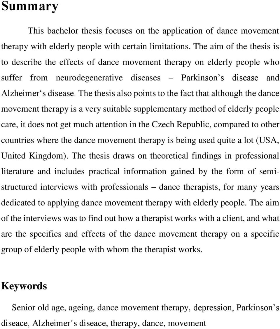 The thesis also points to the fact that although the dance movement therapy is a very suitable supplementary method of elderly people care, it does not get much attention in the Czech Republic,