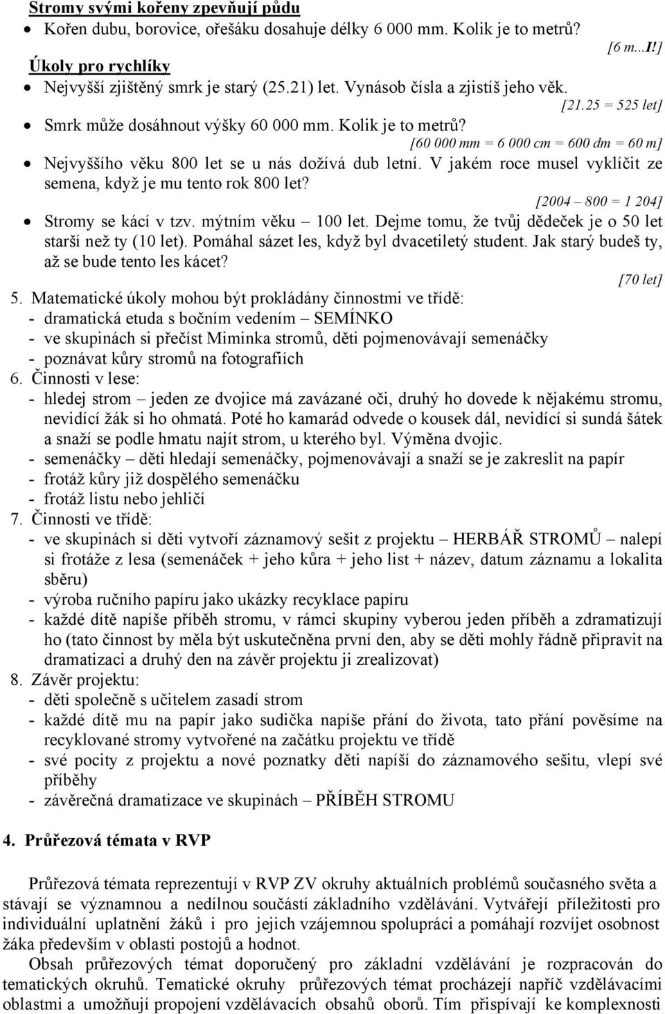 V jakém roce musel vyklíčit ze semena, když je mu tento rok 800 let? [2004 800 = 1 204] Stromy se kácí v tzv. mýtním věku 100 let. Dejme tomu, že tvůj dědeček je o 50 let starší než ty (10 let).
