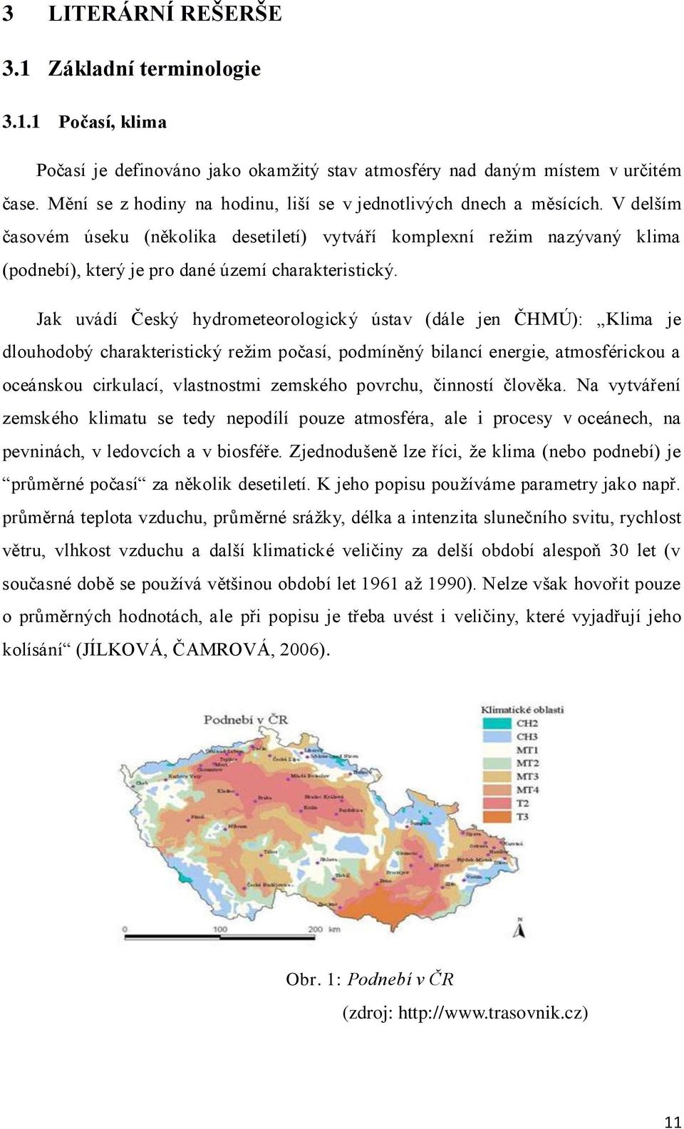 V delším časovém úseku (několika desetiletí) vytváří komplexní reţim nazývaný klima (podnebí), který je pro dané území charakteristický.