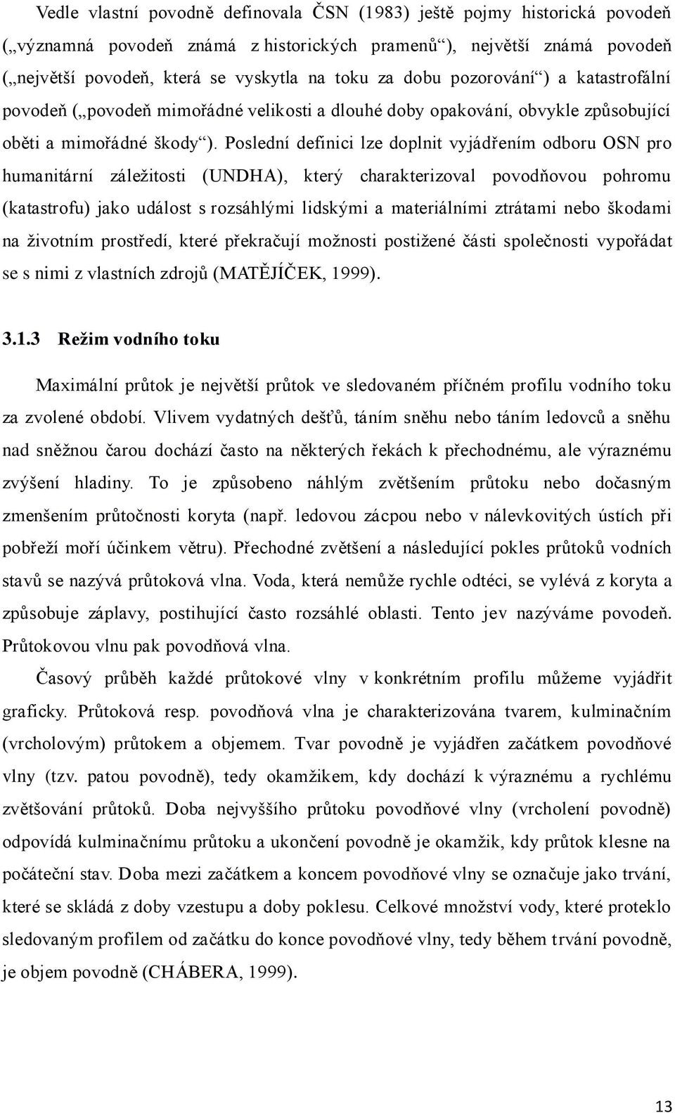 Poslední definici lze doplnit vyjádřením odboru OSN pro humanitární záleţitosti (UNDHA), který charakterizoval povodňovou pohromu (katastrofu) jako událost s rozsáhlými lidskými a materiálními