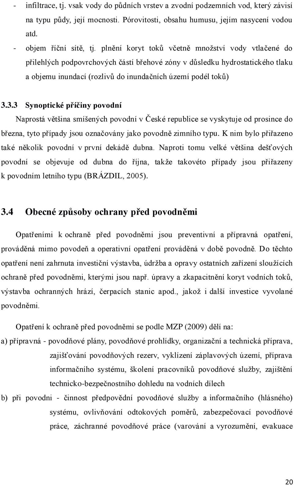 3.3 Synoptické příčiny povodní Naprostá většina smíšených povodní v České republice se vyskytuje od prosince do března, tyto případy jsou označovány jako povodně zimního typu.