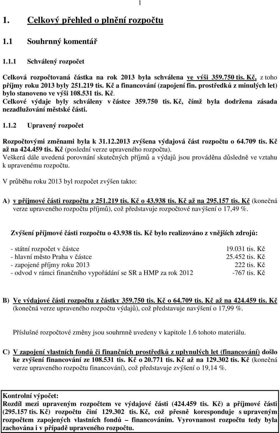 Kč, čímž byla dodržena zásada nezadlužování městské části. 1.1.2 Upravený Rozpočtovými změnami byla k 31.12.2013 zvýšena výdajová část rozpočtu o 64.709 tis. Kč až na 424.459 tis.