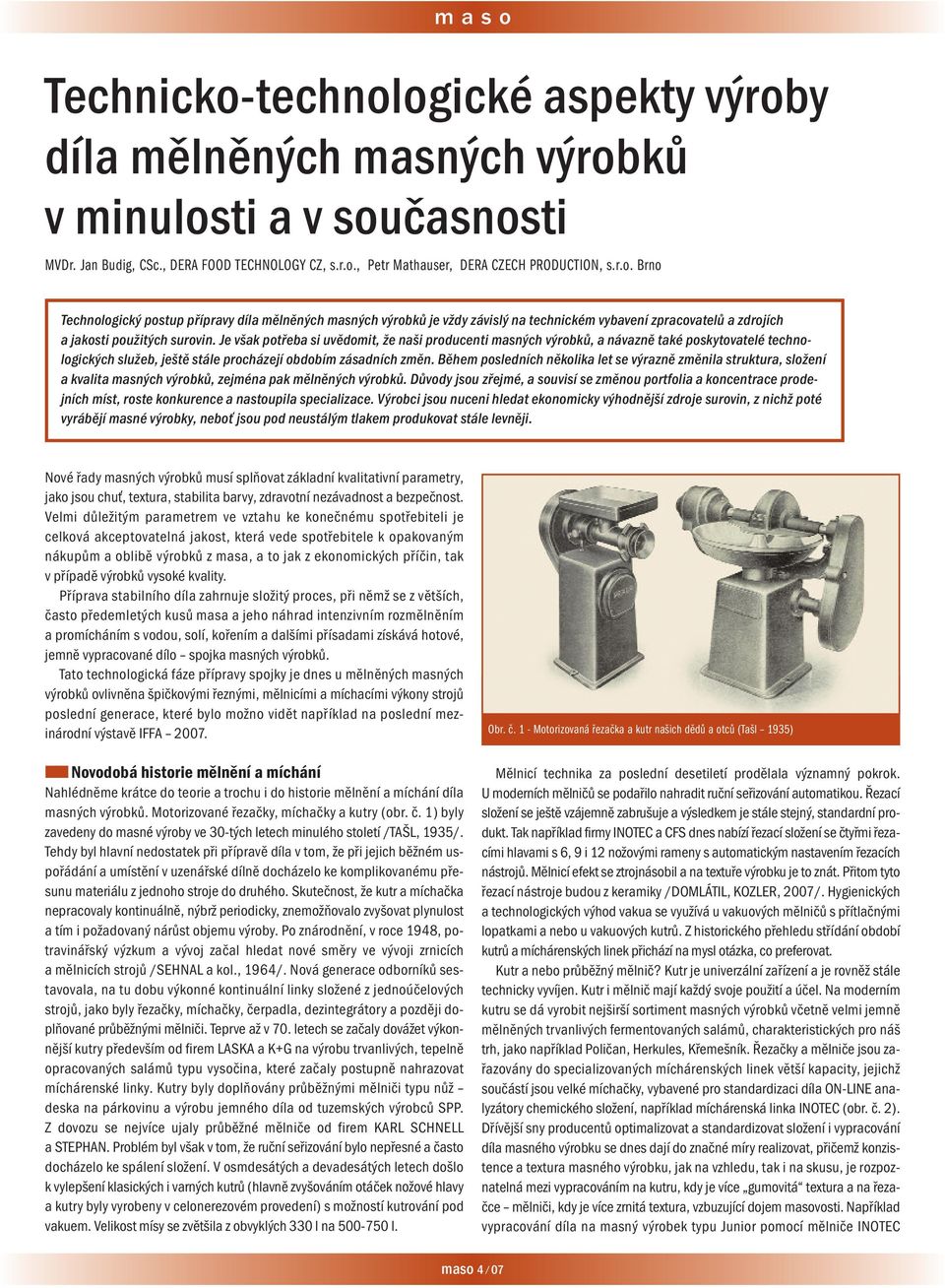 Během posledních několika let se výrazně změnila struktura, složení a kvalita masných výrobků, zejména pak mělněných výrobků.