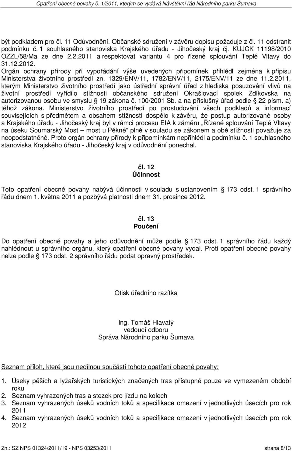 Orgán ochrany p írody p i vypo ádání výše uvedených p ipomínek p ihlédl zejména k p ípisu Ministerstva životního prost edí zn. 1329