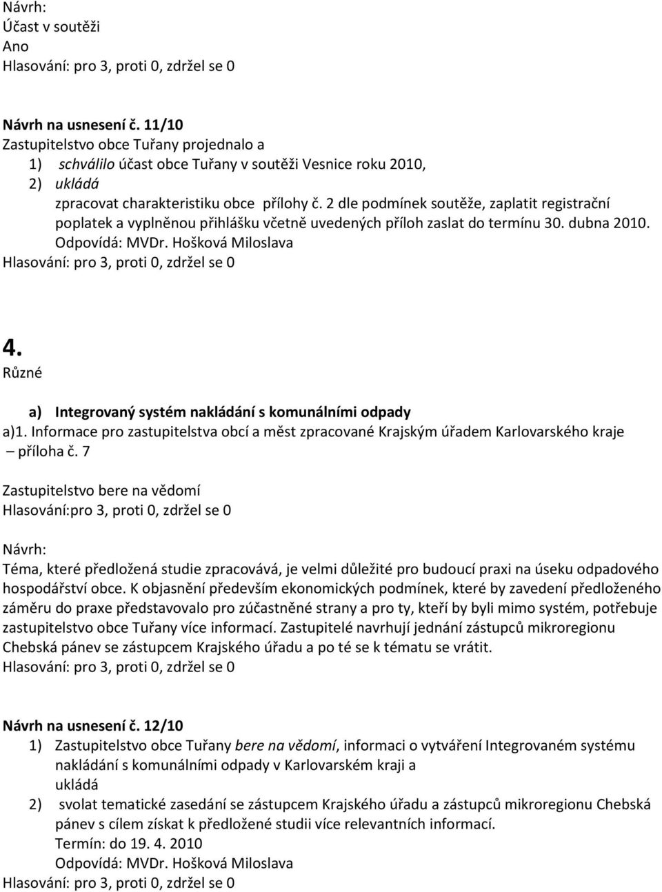 2 dle podmínek soutěže, zaplatit registrační poplatek a vyplněnou přihlášku včetně uvedených příloh zaslat do termínu 30. dubna 2010. Odpovídá: MVDr. Hošková Miloslava 4.