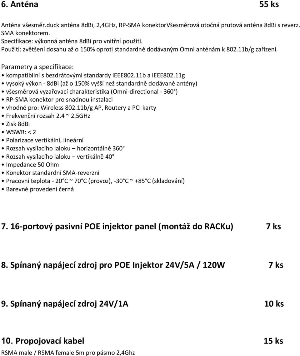 11g vysoký výkon - 8dBi (až o 150% vyšší než standardně dodávané antény) všesměrová vyzařovací charakteristika (Omni-directional - 360 ) RP-SMA konektor pro snadnou instalaci vhodné pro: Wireless 802.