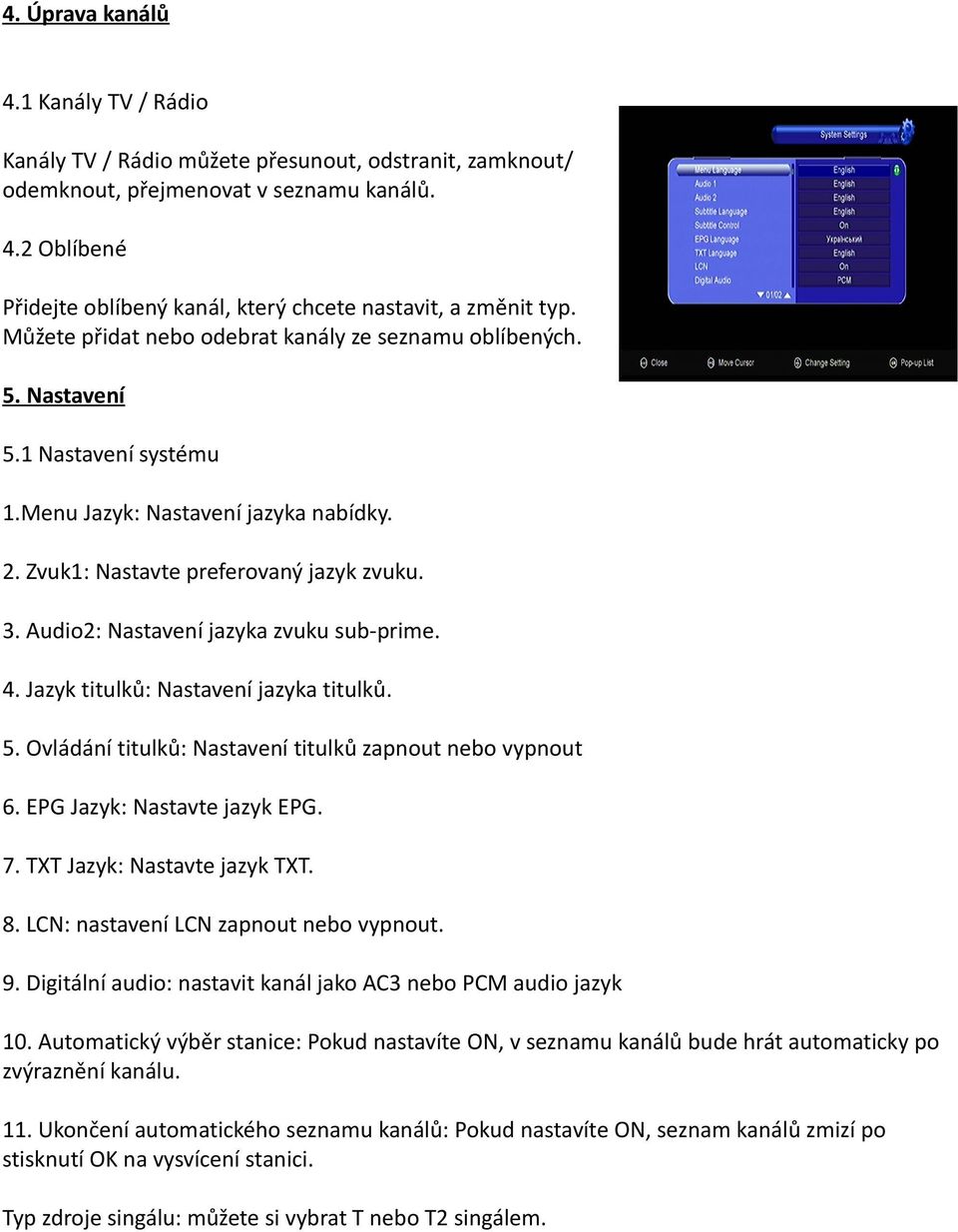 Audio2: Nastavení jazyka zvuku sub-prime. 4. Jazyk titulků: Nastavení jazyka titulků. 5. Ovládání titulků: Nastavení titulků zapnout nebo vypnout 6. EPG Jazyk: Nastavte jazyk EPG. 7.
