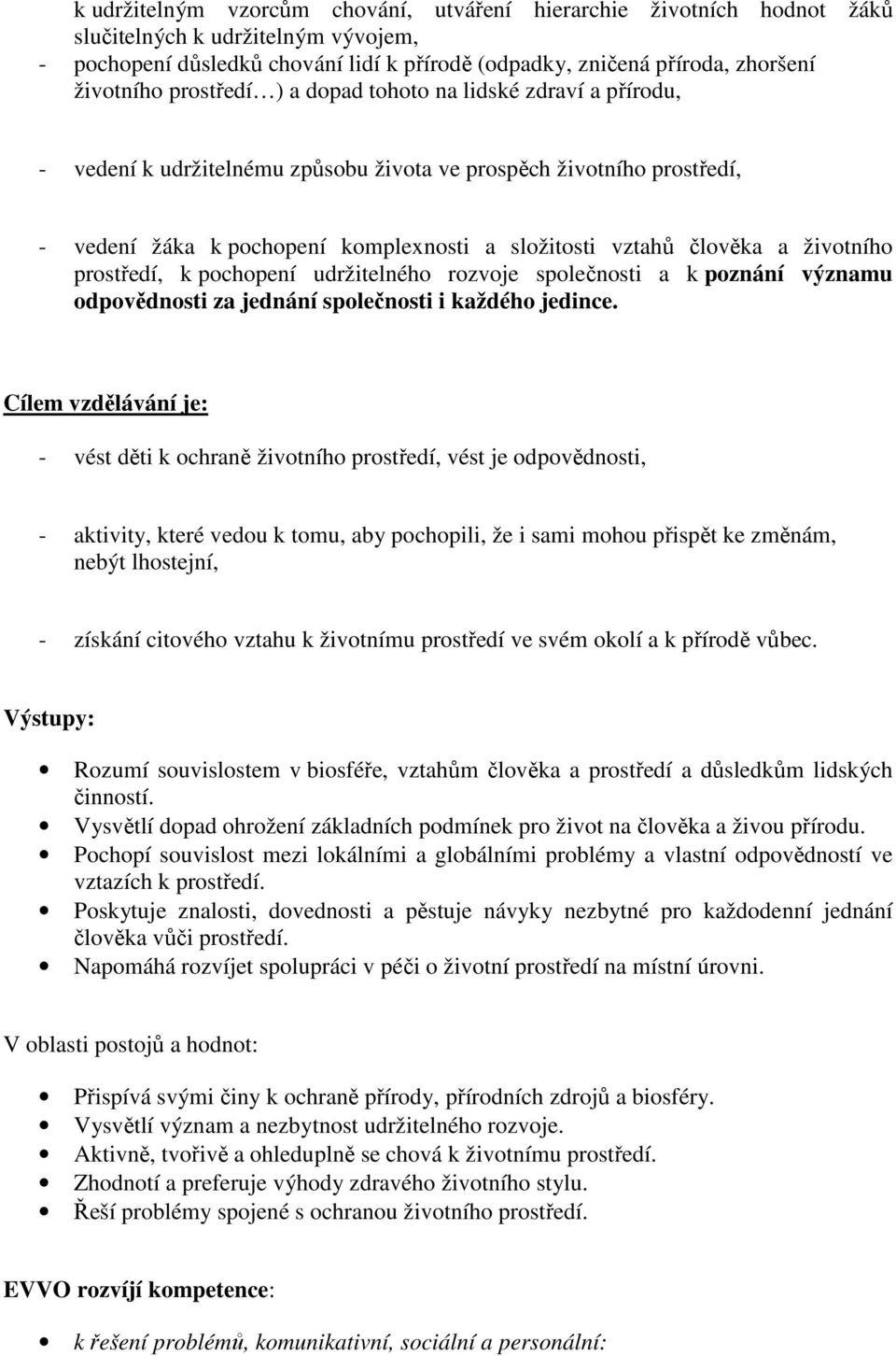 životního prostředí, k pochopení udržitelného rozvoje společnosti a k poznání významu odpovědnosti za jednání společnosti i každého jedince.