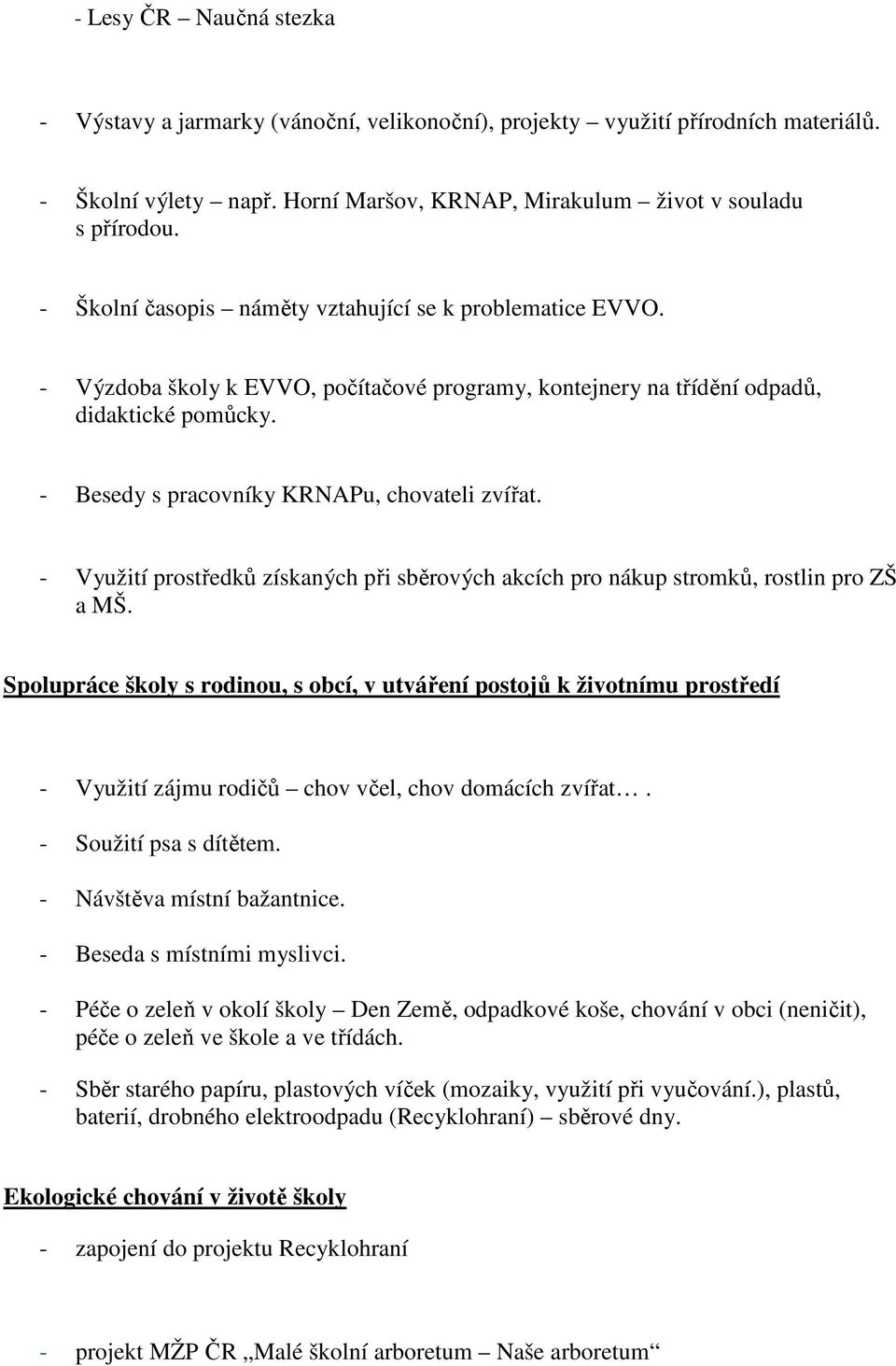 - Besedy s pracovníky KRNAPu, chovateli zvířat. - Využití prostředků získaných při sběrových akcích pro nákup stromků, rostlin pro ZŠ a MŠ.