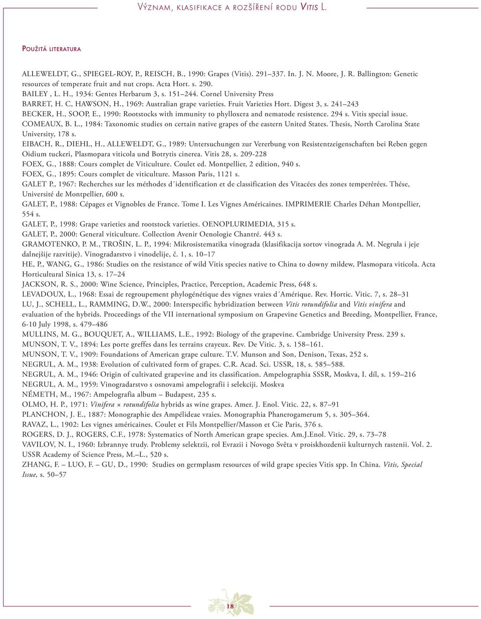 , 1990: Rootstocks with immunity to phylloxera and nematode resistence. 294 s. Vitis special issue. COMEAUX, B. L., 1984: Taxonomic studies on certain native grapes of the eastern United States.