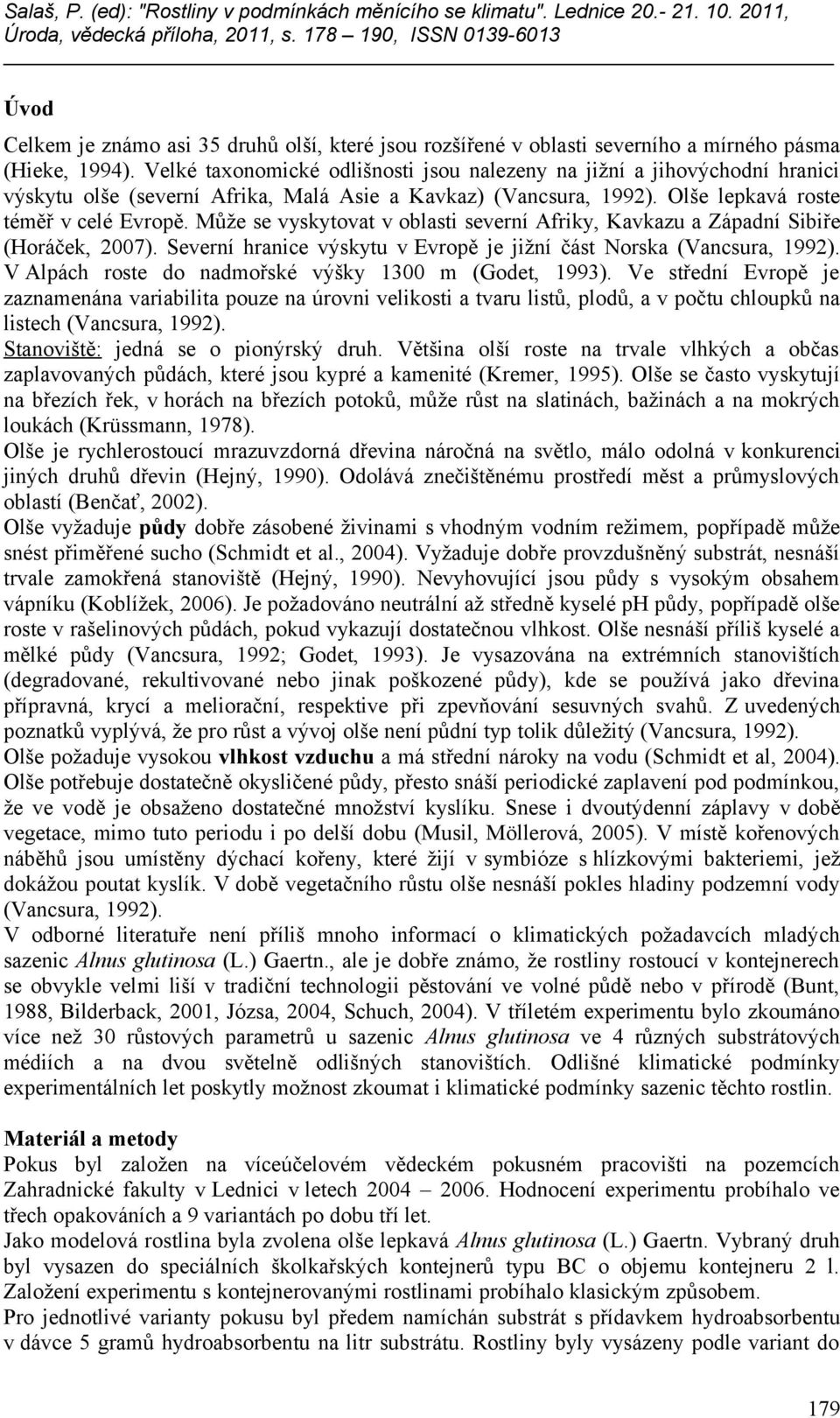 Může se vyskytovat v oblasti severní Afriky, Kavkazu a Západní Sibiře (Horáček, 2007). Severní hranice výskytu v Evropě je jižní část Norska (Vancsura, 1992).