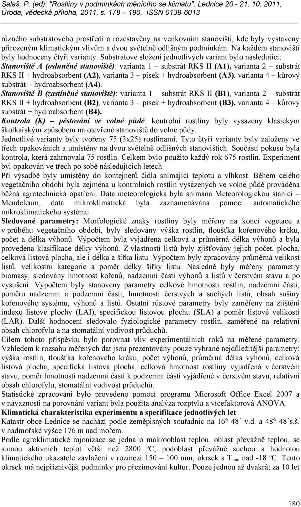 Substrátové složení jednotlivých variant bylo následující: Stanoviště A (osluněné stanoviště): varianta 1 substrát RKS II (A1), varianta 2 substrát RKS II + hydroabsorbent (A2), varianta 3 písek +