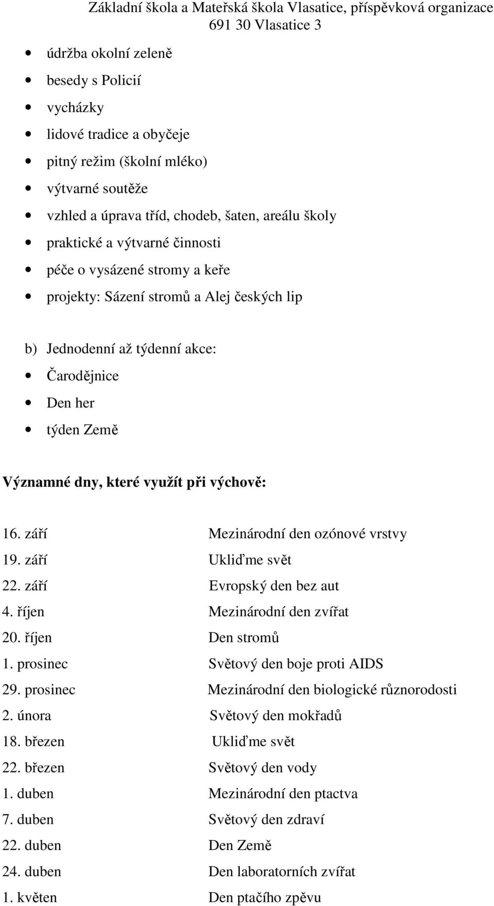 září Mezinárodní den ozónové vrstvy 19. září Ukliďme svět 22. září Evropský den bez aut 4. říjen Mezinárodní den zvířat 20. říjen Den stromů 1. prosinec Světový den boje proti AIDS 29.