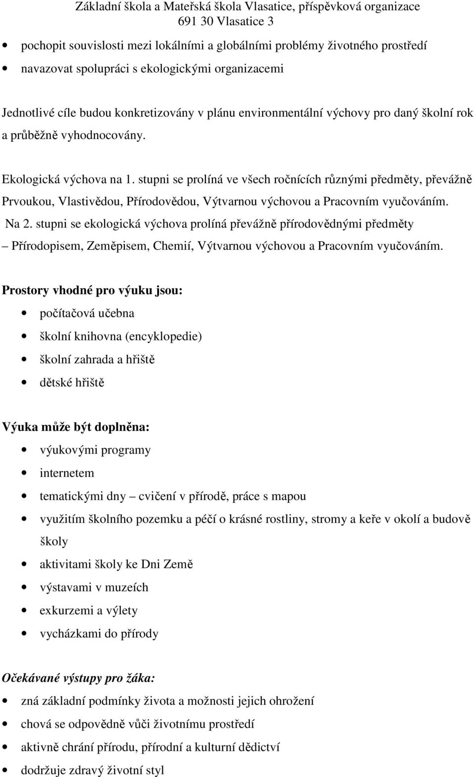 stupni se prolíná ve všech ročnících různými předměty, převážně Prvoukou, Vlastivědou, Přírodovědou, Výtvarnou výchovou a Pracovním vyučováním. Na 2.