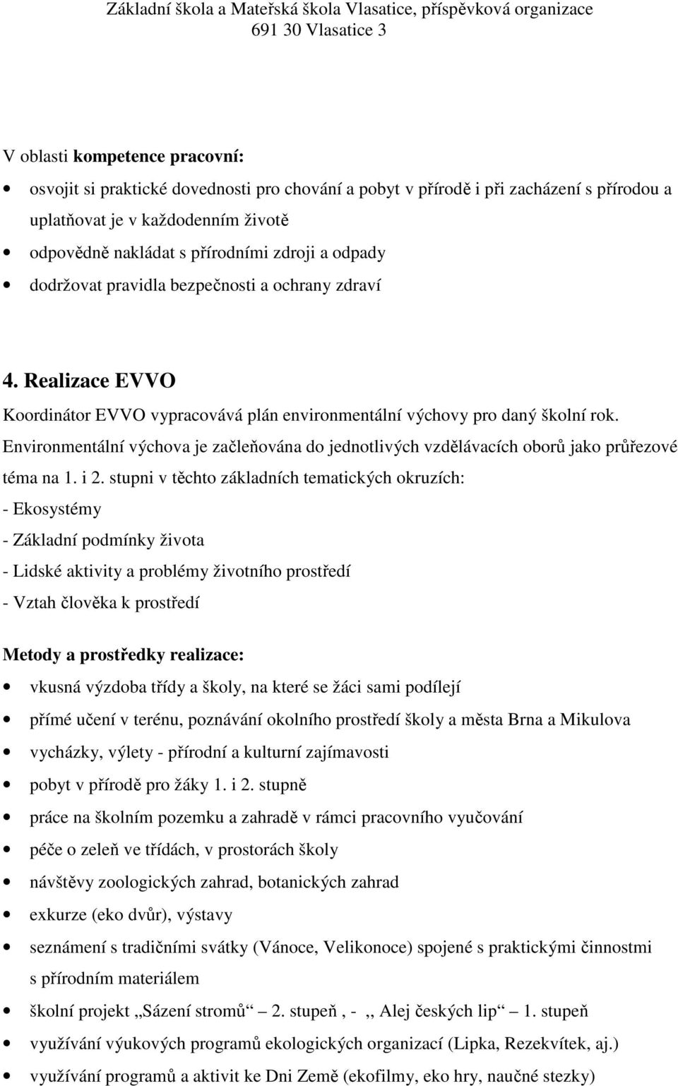 Environmentální výchova je začleňována do jednotlivých vzdělávacích oborů jako průřezové téma na 1. i 2.