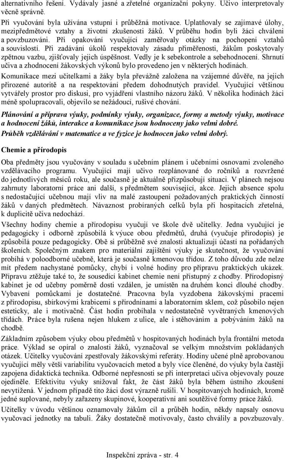 Při opakování vyučující zaměřovaly otázky na pochopení vztahů a souvislostí. Při zadávání úkolů respektovaly zásadu přiměřenosti, žákům poskytovaly zpětnou vazbu, zjišťovaly jejich úspěšnost.