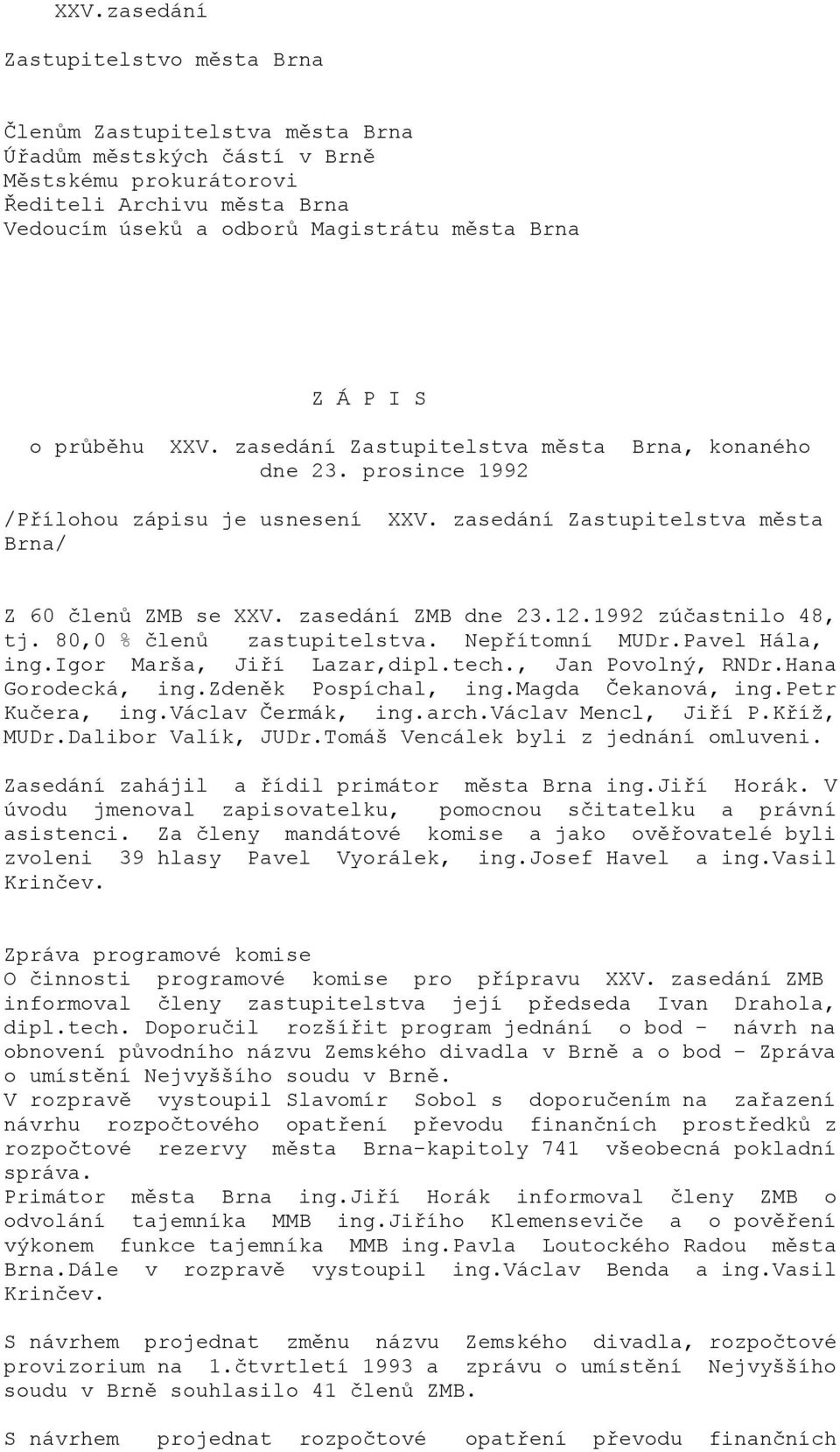 zasedání ZMB dne 23.12.1992 zúčastnilo 48, tj. 80,0 % členů zastupitelstva. Nepřítomní MUDr.Pavel Hála, ing.igor Marša, Jiří Lazar,dipl.tech., Jan Povolný, RNDr.Hana Gorodecká, ing.