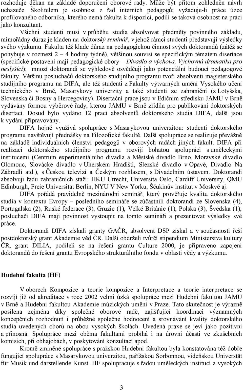 Všichni studenti musí v průběhu studia absolvovat předměty povinného základu, mimořádný důraz je kladen na doktorský seminář, v jehož rámci studenti představují výsledky svého výzkumu.