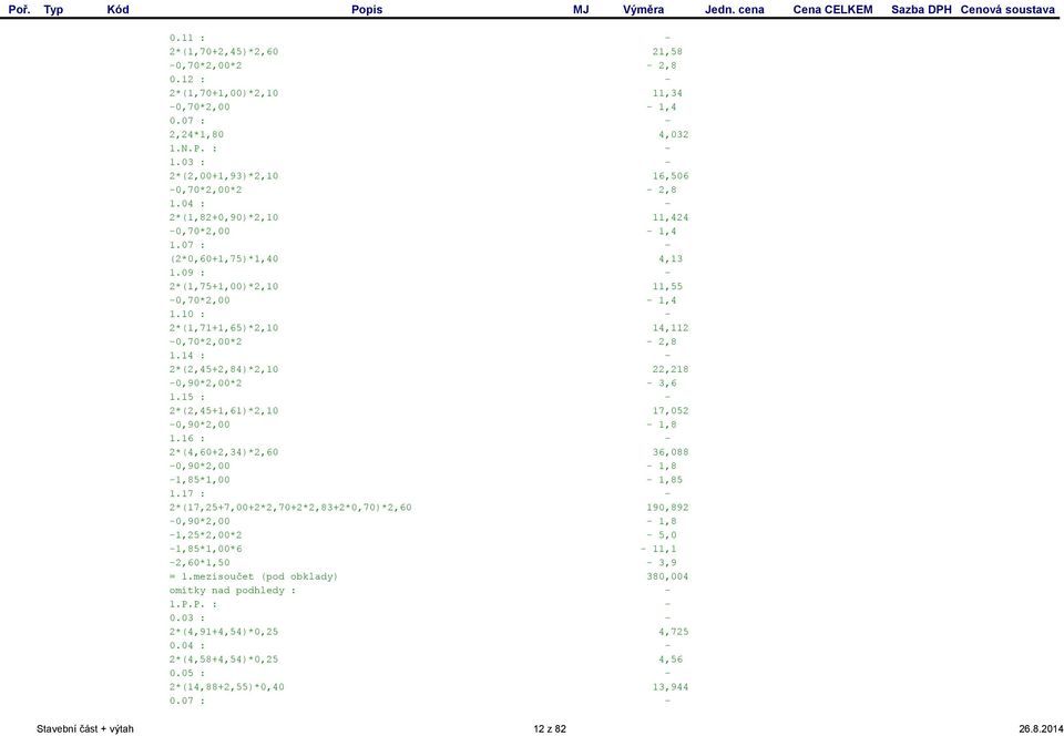 10 : 2*(1,71+1,65)*2,10 14,112-0,70*2,00*2-2,8 1.14 : 2*(2,45+2,84)*2,10 22,218-0,90*2,00*2-3,6 1.15 : 2*(2,45+1,61)*2,10 17,052-0,90*2,00-1,8 1.