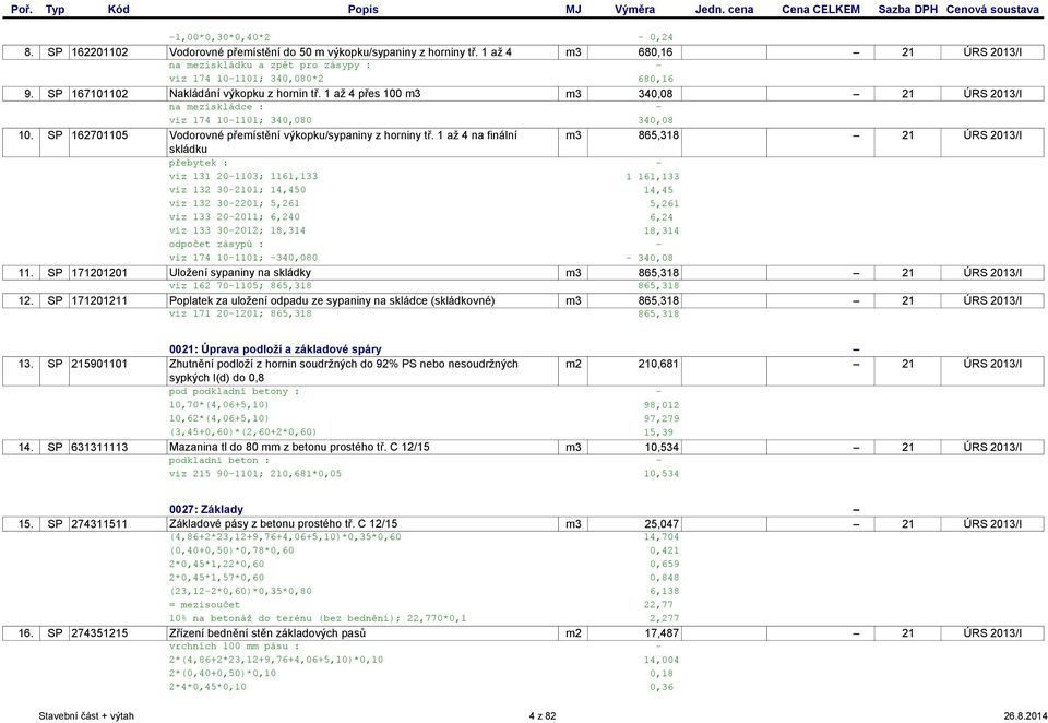 1 až 4 přes 100 m3 m3 340,08 21 ÚRS 2013/I na meziskládce : viz 174 10-1101; 340,080 340,08 10. SP 162701105 Vodorovné přemístění výkopku/sypaniny z horniny tř.