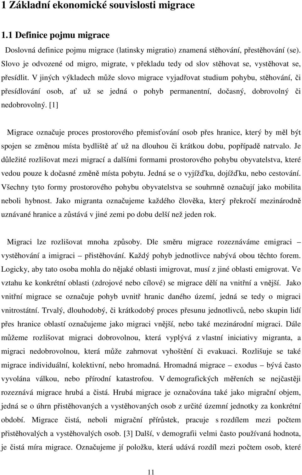 V jiných výkladech může slovo migrace vyjadřovat studium pohybu, stěhování, či přesídlování osob, ať už se jedná o pohyb permanentní, dočasný, dobrovolný či nedobrovolný.