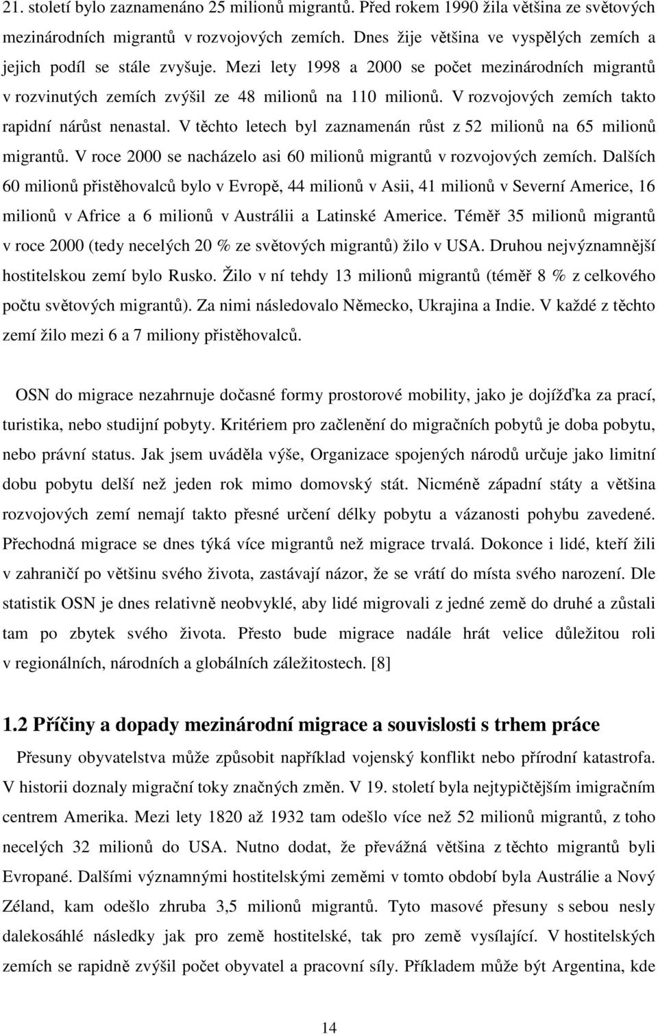 V rozvojových zemích takto rapidní nárůst nenastal. V těchto letech byl zaznamenán růst z 52 milionů na 65 milionů migrantů. V roce 2000 se nacházelo asi 60 milionů migrantů v rozvojových zemích.