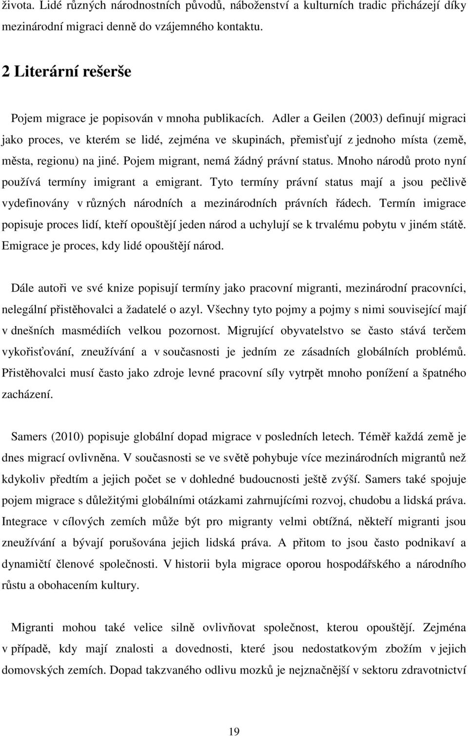 Adler a Geilen (2003) definují migraci jako proces, ve kterém se lidé, zejména ve skupinách, přemisťují z jednoho místa (země, města, regionu) na jiné. Pojem migrant, nemá žádný právní status.